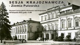Zdjęcie przedstawiające Pałac Czartoryskich z przeszłości z napisem sesja krajoznawcza Ziemia Puławska, Muzeum Czartoryskich w Puławach, Sala Kongresowa, 18 listopada 2023 r., godz. 11:00.